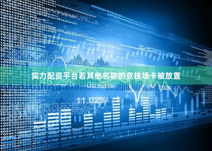 实力配资平台若其他名称的竞技场卡被放置