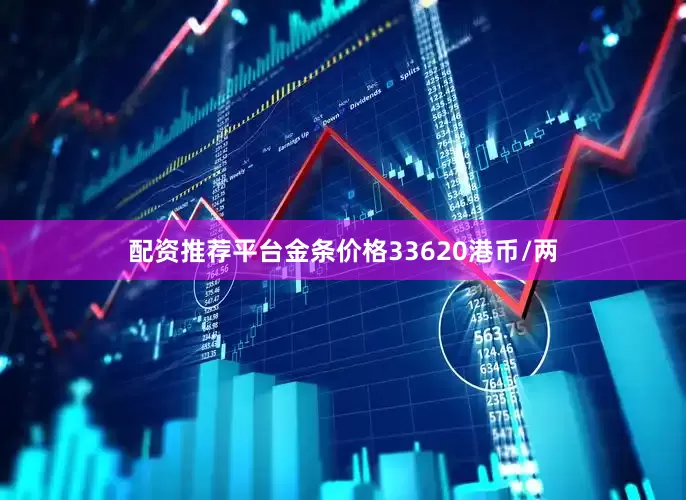 配资推荐平台金条价格33620港币/两
