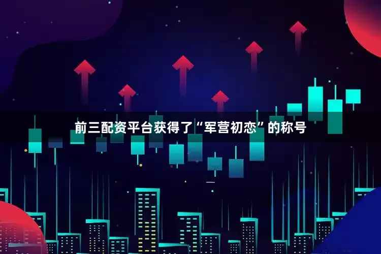 前三配资平台获得了“军营初恋”的称号