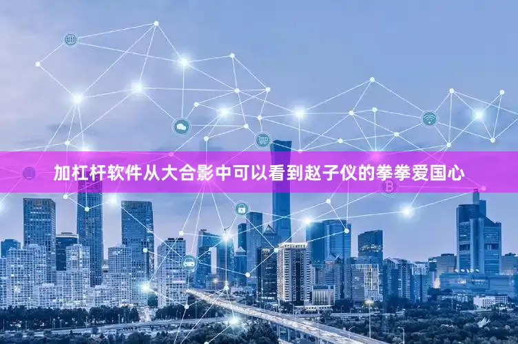 加杠杆软件从大合影中可以看到赵子仪的拳拳爱国心