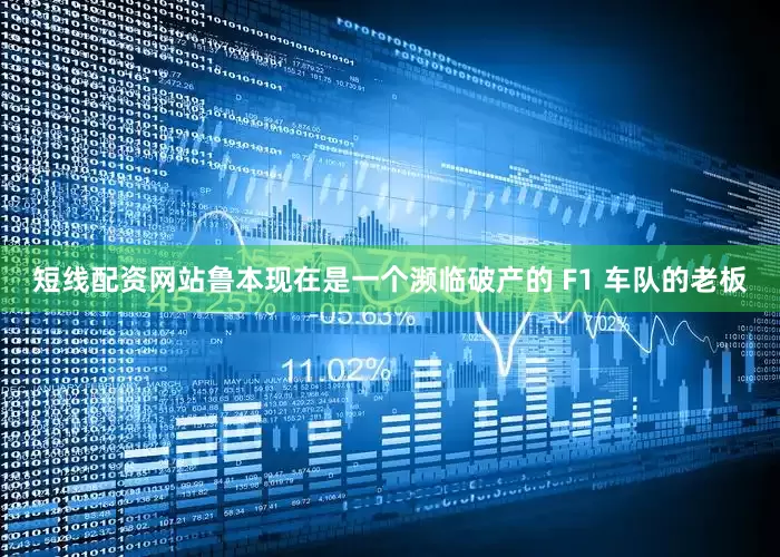 短线配资网站鲁本现在是一个濒临破产的 F1 车队的老板
