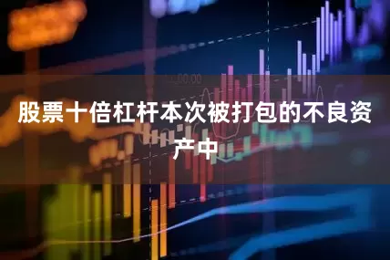 股票十倍杠杆本次被打包的不良资产中