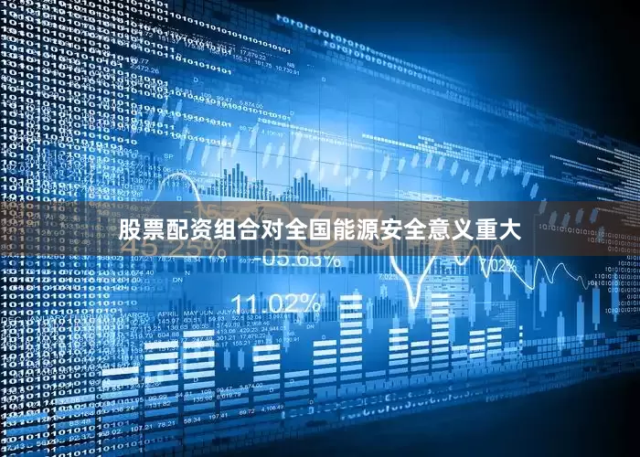 股票配资组合对全国能源安全意义重大