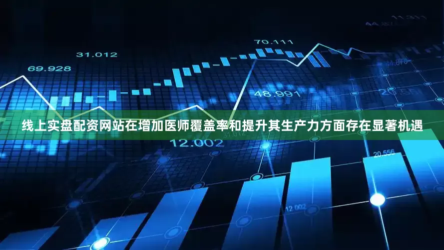 线上实盘配资网站在增加医师覆盖率和提升其生产力方面存在显著机遇