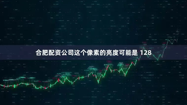 合肥配资公司这个像素的亮度可能是 128